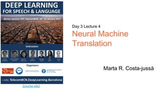 [course site]
Day 3 Lecture 4
Neural Machine
Translation
Marta R. Costa-jussà
 