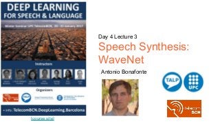[course site]
Day 4 Lecture 3
Speech Synthesis:
WaveNet
Antonio Bonafonte
 