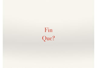 Fin
Que?
 