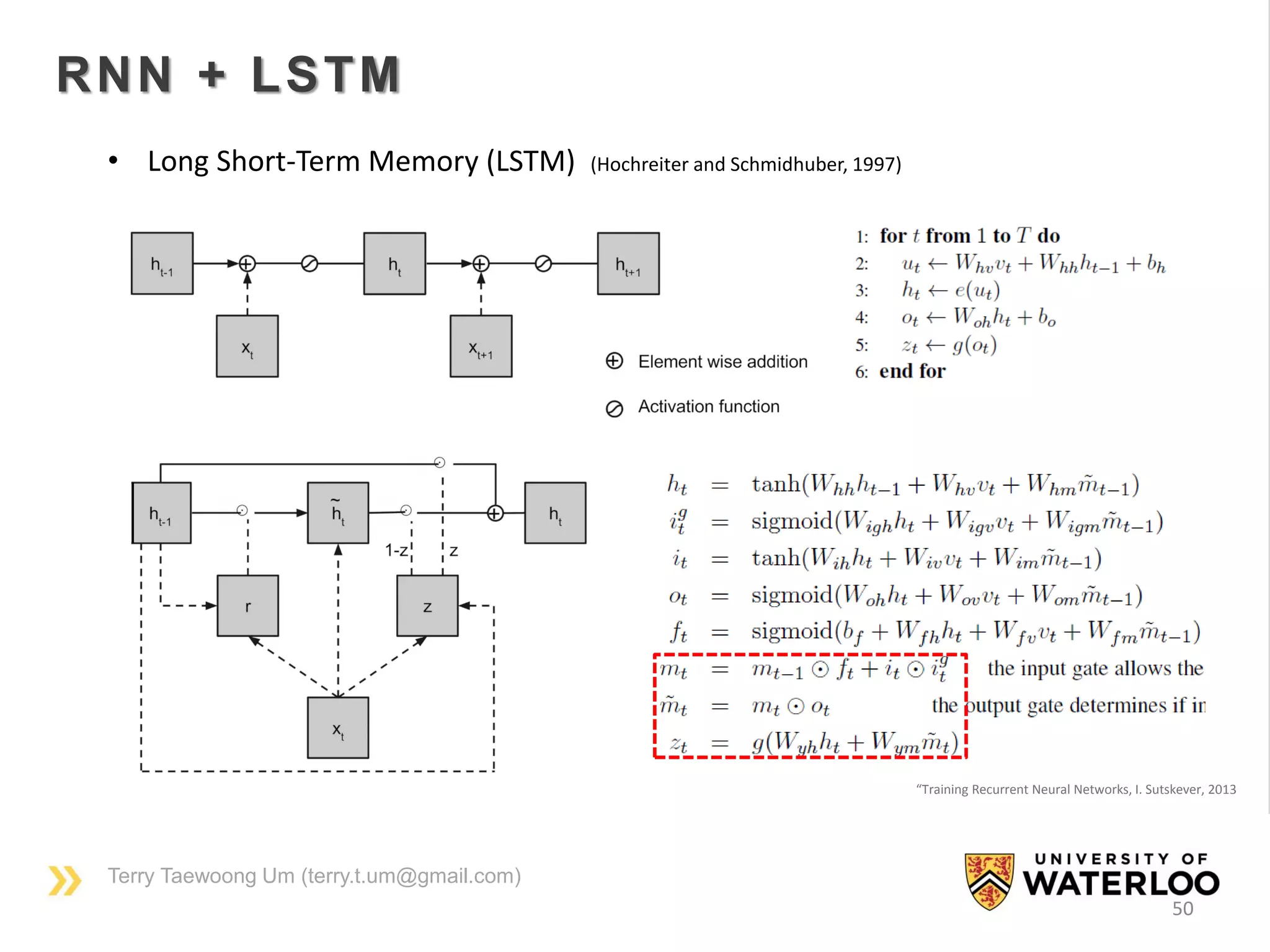 Terry Taewoong Um (terry.t.um@gmail.com)
50
RNN + LSTM
• Long Short-Term Memory (LSTM) (Hochreiter and Schmidhuber, 1997)
“Training Recurrent Neural Networks, I. Sutskever, 2013
 