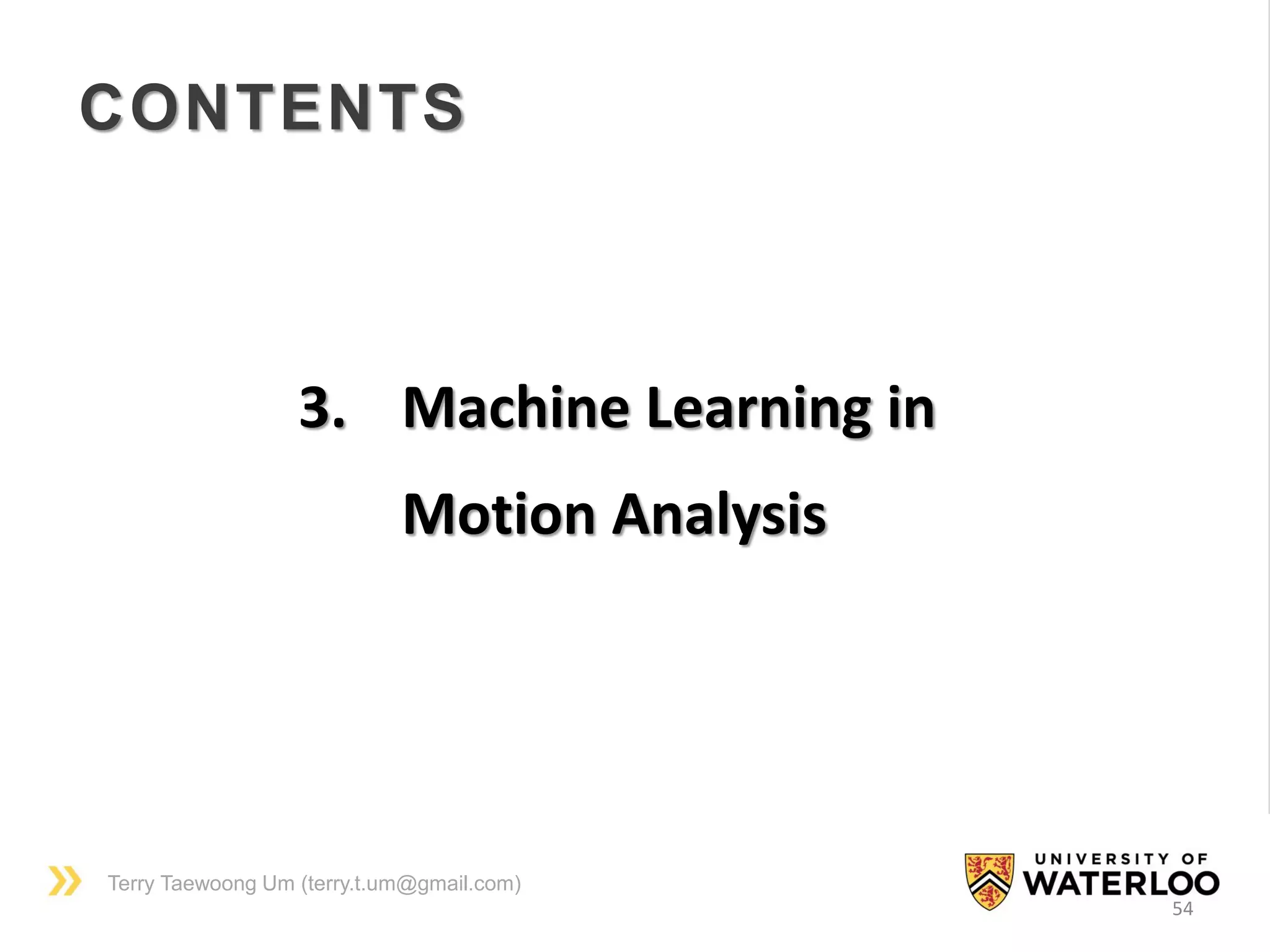 Terry Taewoong Um (terry.t.um@gmail.com)
CONTENTS
54
3. Machine Learning in
Motion Analysis
 