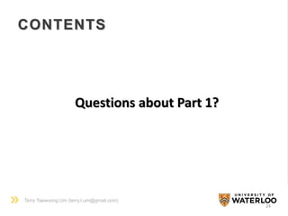 Terry Taewoong Um (terry.t.um@gmail.com)
CONTENTS
24
Questions about Part 1?
 