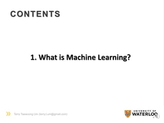 Terry Taewoong Um (terry.t.um@gmail.com)
CONTENTS
4
1. What is Machine Learning?
 