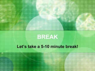 BREAK 
Let’s take a 5-10 minute break! 
 