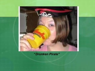“Drunken Pirate” 
 