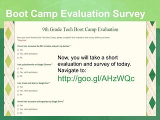 Boot Camp Evaluation Survey 
Now, you will take a short 
evaluation and survey of today. 
Navigate to: 
http://goo.gl/AHzWQc 
