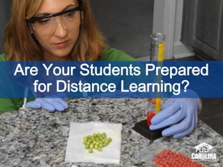 © 2015 Carolina Biological Supply Company
Are Your Students Prepared
for Distance Learning?
 