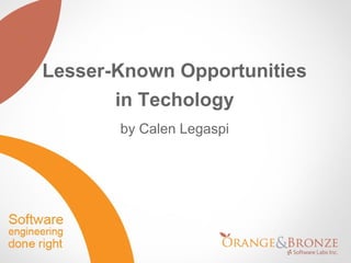Lesser-Known Opportunities
       in Techology
       by Calen Legaspi
 