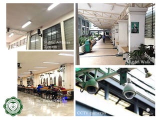CCTV cameras
Br. Rafael Donato
Study Hall
Public Address
System
Miguel Walk
 