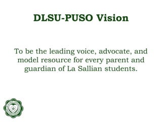 DLSU-PUSO Vision
To be the leading voice, advocate, and
model resource for every parent and
guardian of La Sallian students.
 