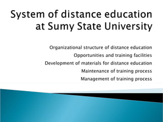 Organizational structure of distance education Opportunities and training facilities Development of materials for distance education Maintenance of training process Management of training process 