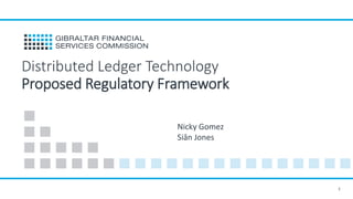 1
Distributed Ledger Technology
Proposed Regulatory Framework
Nicky Gomez
Siân Jones
 