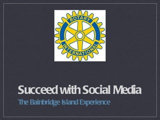 Succeed with Social Media
The Bainbridge Island Experience
 