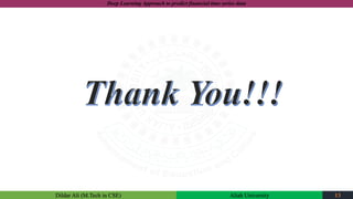 Dildar Ali (M.Tech in CSE) Aliah University 13
Deep Learning Approach to predict financial time series data
 