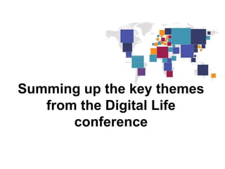 Summing up the key themes
   from the Digital Life
       conference
 