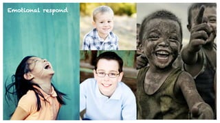 Emotional respond
 