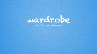 wardrobeWE KEEP IT LIGHT, SMART CASUAL!
 