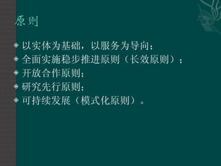 以实体为基础，以服务为导向； 全面实施稳步推进原则（长效原则）； 开放合作原则； 研究先行原则； 可持续发展（模式化原则）。 