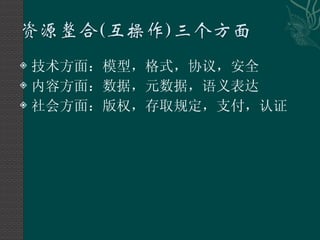 技术方面：模型，格式，协议，安全 内容方面：数据，元数据，语义表达 社会方面：版权，存取规定，支付，认证 