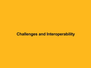 Challenges and Interoperability
 