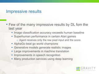 Impressive results
• Few of the many impressive results by DL fom the
last year
 Image classification accuracy exceeds hu...