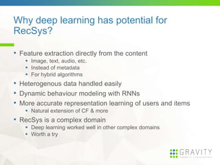 Why deep learning has potential for
RecSys?
• Feature extraction directly from the content
 Image, text, audio, etc.
 In...