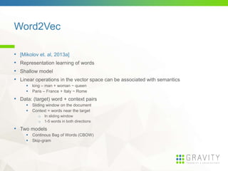 Word2Vec
• [Mikolov et. al, 2013a]
• Representation learning of words
• Shallow model
• Linear operations in the vector sp...