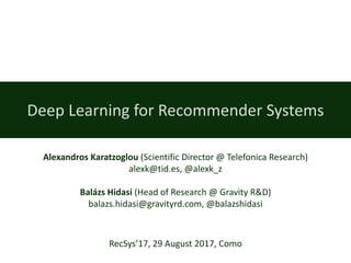 Deep	Learning for Recommender	Systems
Alexandros	Karatzoglou (Scientific	Director	@	Telefonica	Research)
alexk@tid.es,	@al...