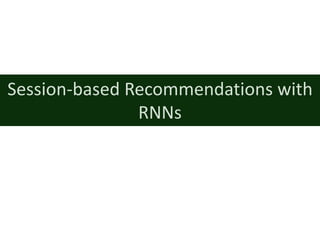 Session-based	Recommendations	with	
RNNs
 