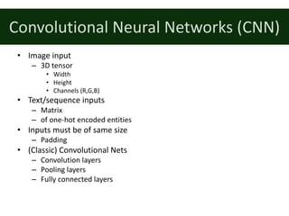 Convolutional	Neural	Networks	(CNN)
• Image	input
– 3D	tensor
• Width
• Height
• Channels	(R,G,B)
• Text/sequence	inputs
–...