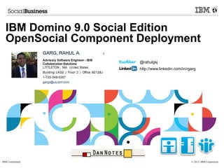 © 2013 IBM CorporationIBM Confidential
IBM Domino 9.0 Social Edition
OpenSocial Component Deployment
@rahulgsj
http://www.linkedin.com/in/rgarg
 