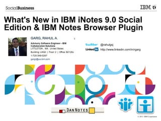© 2013 IBM Corporation
What's New in IBM iNotes 9.0 Social
Edition & IBM Notes Browser Plugin
@rahulgsj
http://www.linkedin.com/in/rgarg
 