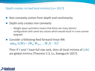 Depth	creates	no	bad	local	minima	[Lu+	2017]
l Non	convexity	comes	from	depth	and	nonlinearity
l Depth	only	creates	non	co...
