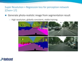 Super	Resolution	+	Regression	loss	for	perception	network
[Chen+	17]
l Generate	photo-realistic	image	from	segmentation	re...