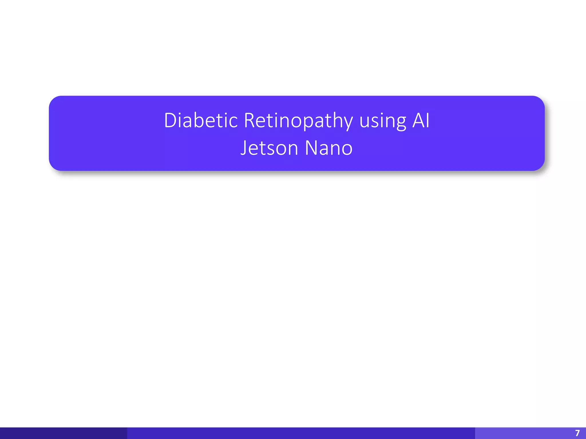 7
Diabetic Retinopathy using AI
Jetson Nano
 