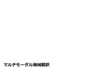 マルチモーダル機械翻訳
 