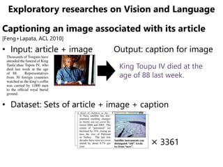 Exploratory researches on Vision and Language
Captioning an image associated with its article
[Feng+Lapata, ACL 2010]
• In...