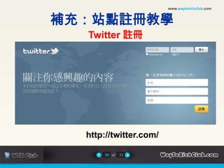 www.waytorichclub.com補充：站點註冊教學Twitter 註冊http://twitter.com/20of11