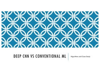 DEEP CNN VS CONVENTIONAL ML Algorithms and Case Study
 