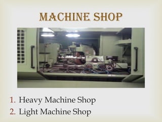 
1. Heavy Machine Shop
2. Light Machine Shop
macHine SHop
 