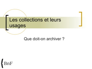 Les collections et leurs usages Que doit-on archiver ? 