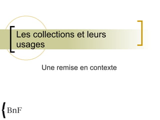 Les collections et leurs usages Une remise en contexte 