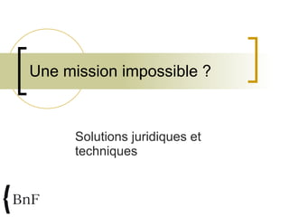 Une mission impossible ? Solutions juridiques et techniques 
