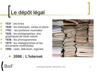 1537  : les livres 1648  : les estampes, cartes et plans 1793  :  les partitions musicales 1925  : les photographies, arts graphiques de toute nature 1938  : les phonogrammes 1975  : les vidéogrammes et les documents multimédias 1992  : radio, télévision, logiciels 2006 : L’Internet Le dépôt légal  