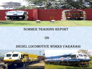  
Summer training report 
on 
dieSel locomotive workS varanaSi 
 