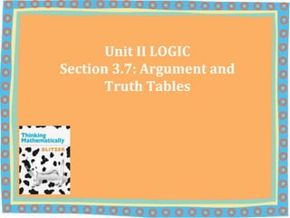Unit II LOGICSection 3.7: Argument and Truth Tables 
