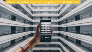 Nada grandioso pasa por pensar en pequeño
Bryant McGill
Include Digital Skills as a core competence in HE Institutions
 