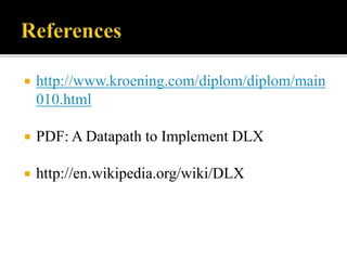  http://www.kroening.com/diplom/diplom/main
010.html
PDF: A Datapath to Implement DLX
http://en.wikipedia.org/wiki/DLX