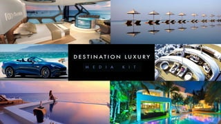 OUR MISSION
We strive to be the most progressive luxury
media brand in the world. Destination Luxury
inspires and cultivat...