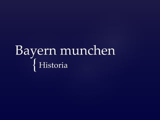 {
Bayern munchen
Historia
 